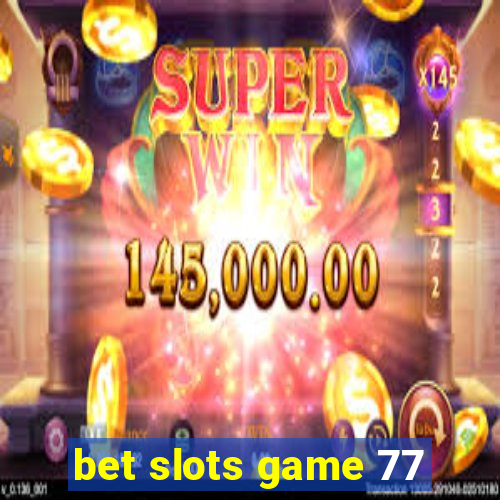 bet slots game 77